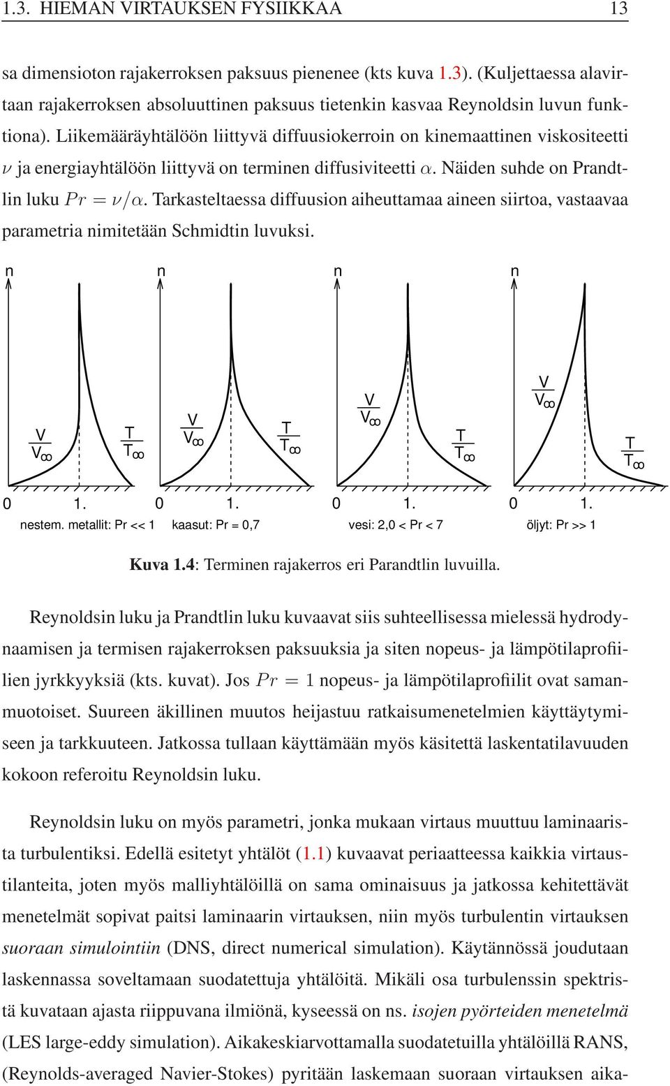 Tarkasteltaessa dffuuson aheuttamaa aneen srtoa, vastaavaa parametra nmtetään Schmdtn luvuks. n n n n V V oo T T oo V V oo T T oo V V oo T T oo V V oo T T oo 0 1. 0 1. 0 1. 0 1. nestem.