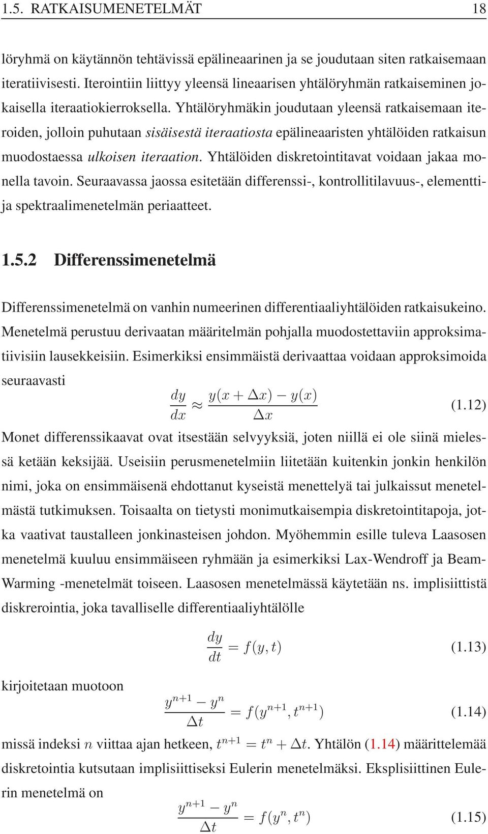 Yhtälöryhmäkn joudutaan yleensä ratkasemaan teroden, jollon puhutaan ssäsestä teraatosta epälneaarsten yhtälöden ratkasun muodostaessa ulkosen teraaton.