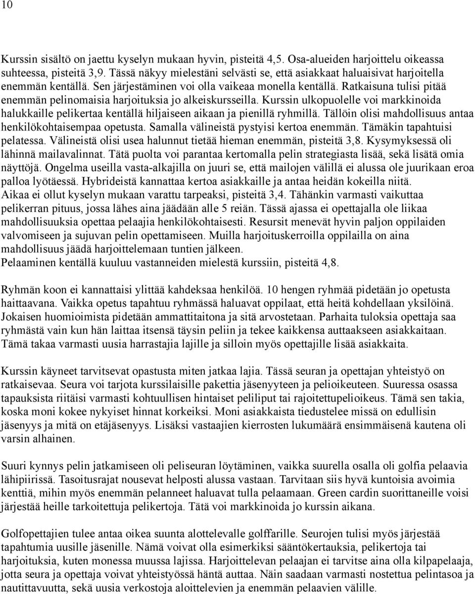 Ratkaisuna tulisi pitää enemmän pelinomaisia harjoituksia jo alkeiskursseilla. Kurssin ulkopuolelle voi markkinoida halukkaille pelikertaa kentällä hiljaiseen aikaan ja pienillä ryhmillä.