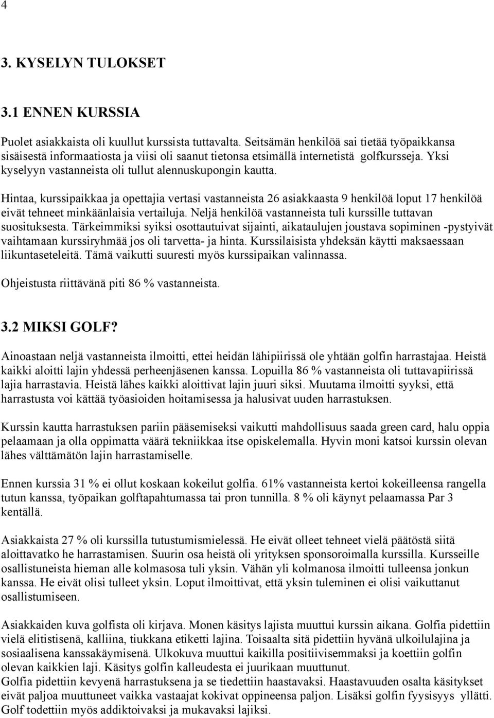 Hintaa, kurssipaikkaa ja opettajia vertasi vastanneista 26 asiakkaasta 9 henkilöä loput 17 henkilöä eivät tehneet minkäänlaisia vertailuja.