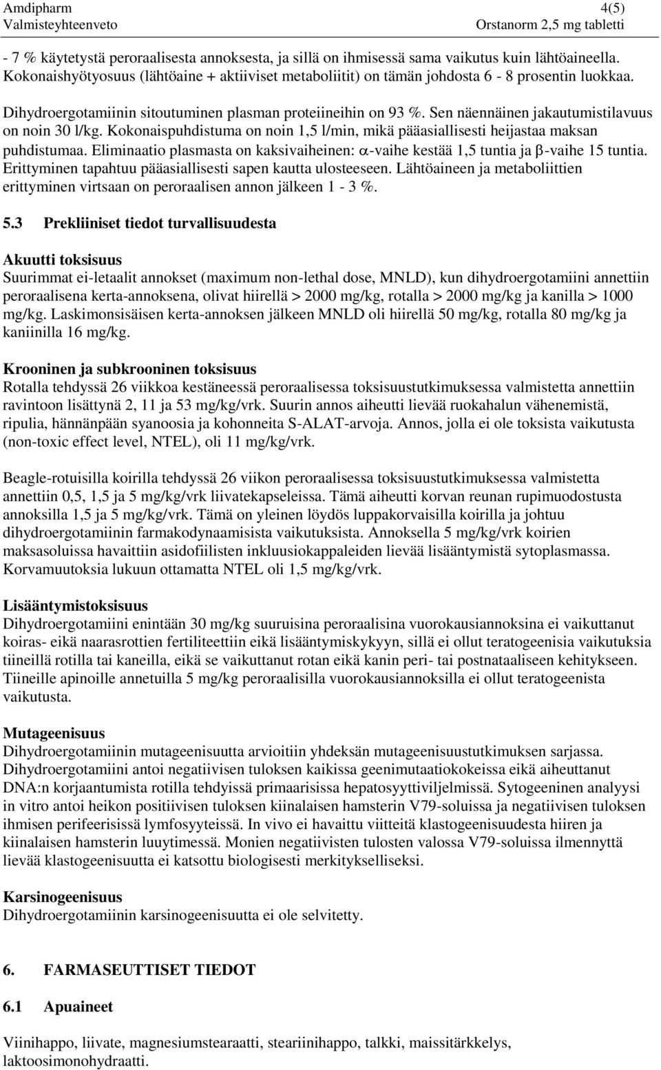 Sen näennäinen jakautumistilavuus on noin 30 l/kg. Kokonaispuhdistuma on noin 1,5 l/min, mikä pääasiallisesti heijastaa maksan puhdistumaa.