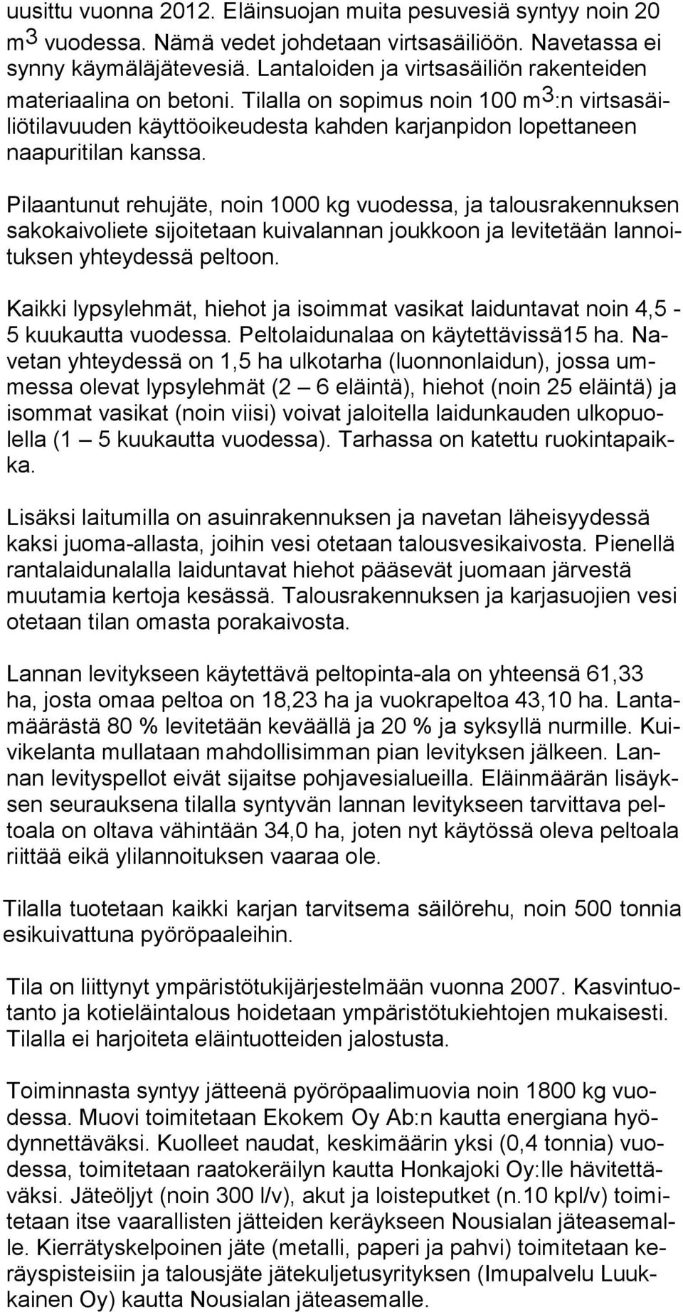 Pilaantunut rehujäte, noin 1000 kg vuodessa, ja talousrakennuksen sakokaivoliete sijoitetaan kuivalannan joukkoon ja levitetään lannoituksen yhteydessä peltoon.