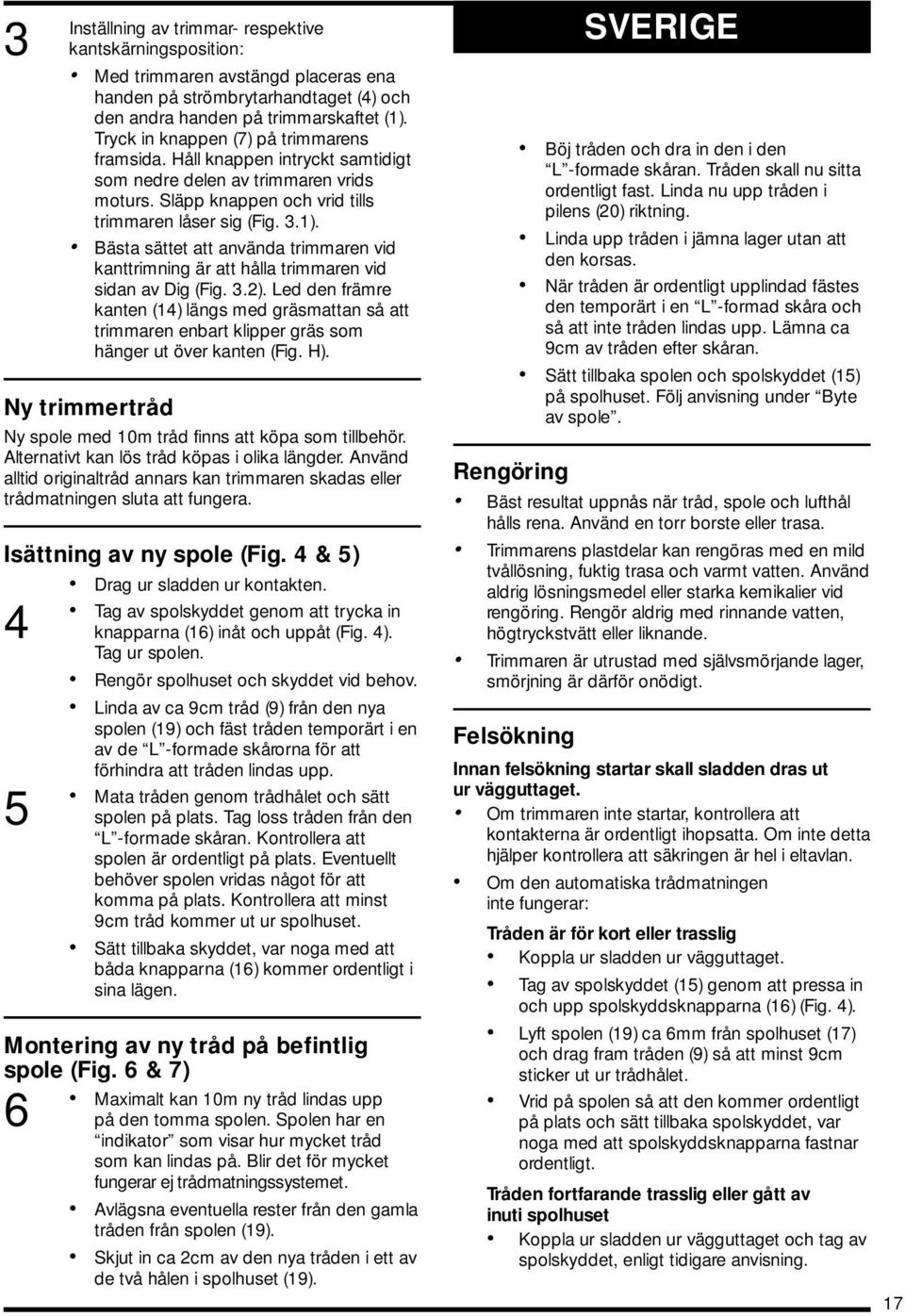 Bästa sättet att använda trimmaren vid kanttrimning är att hålla trimmaren vid sidan av Dig (Fig. 3.2).