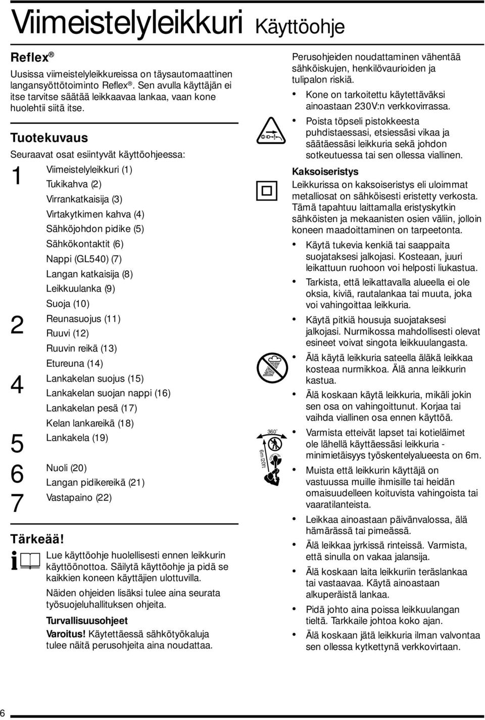 Tuotekuvaus Seuraavat osat esiintyvät käyttöohjeessa: 1 Viimeistelyleikkuri (1) Tukikahva (2) Virrankatkaisija (3) Virtakytkimen kahva (4) Sähköjohdon pidike (5) Sähkökontaktit (6) Nappi (GL540) (7)