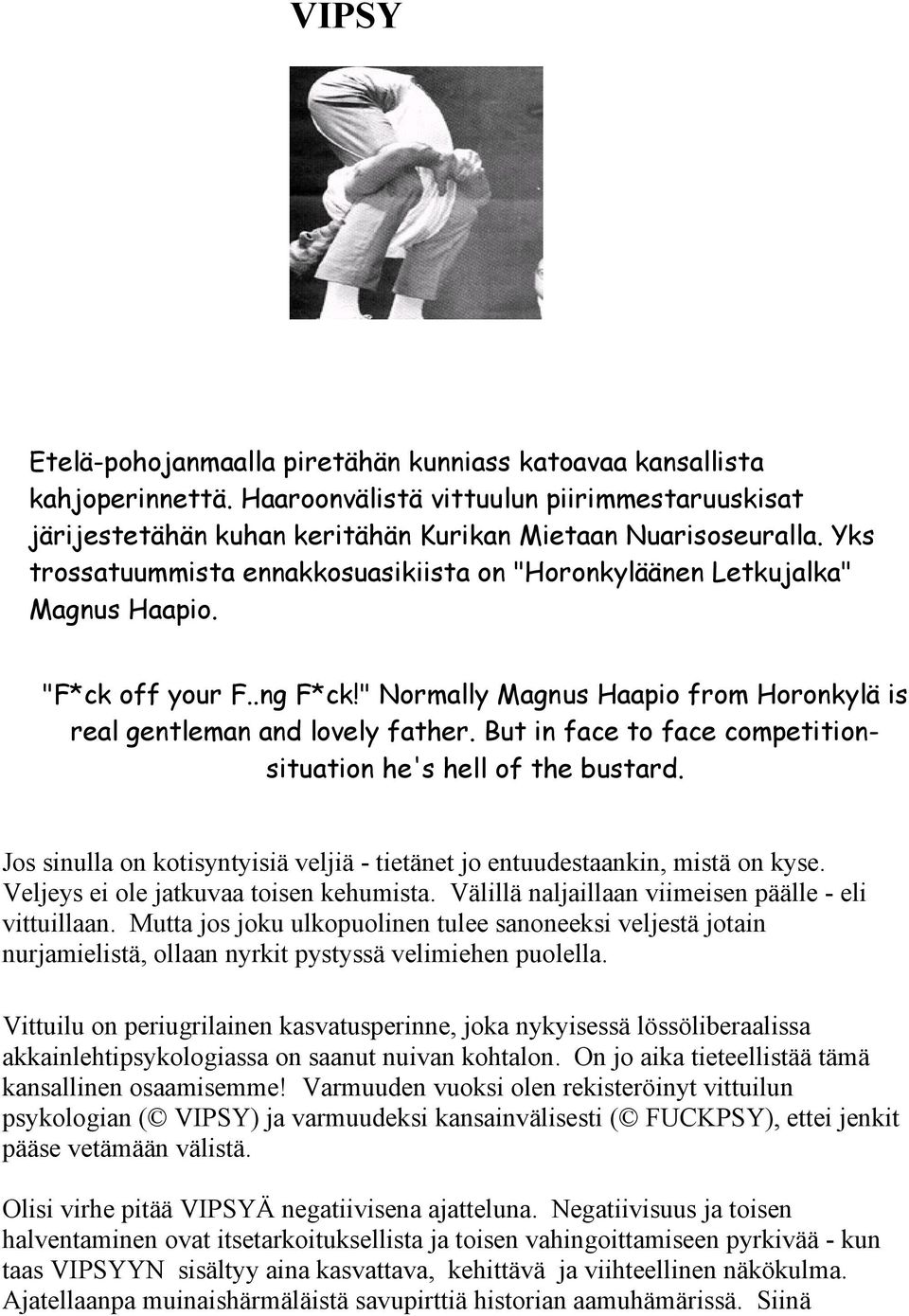 But in face to face competitionsituation he's hell of the bustard. Jos sinulla on kotisyntyisiä veljiä - tietänet jo entuudestaankin, mistä on kyse. Veljeys ei ole jatkuvaa toisen kehumista.