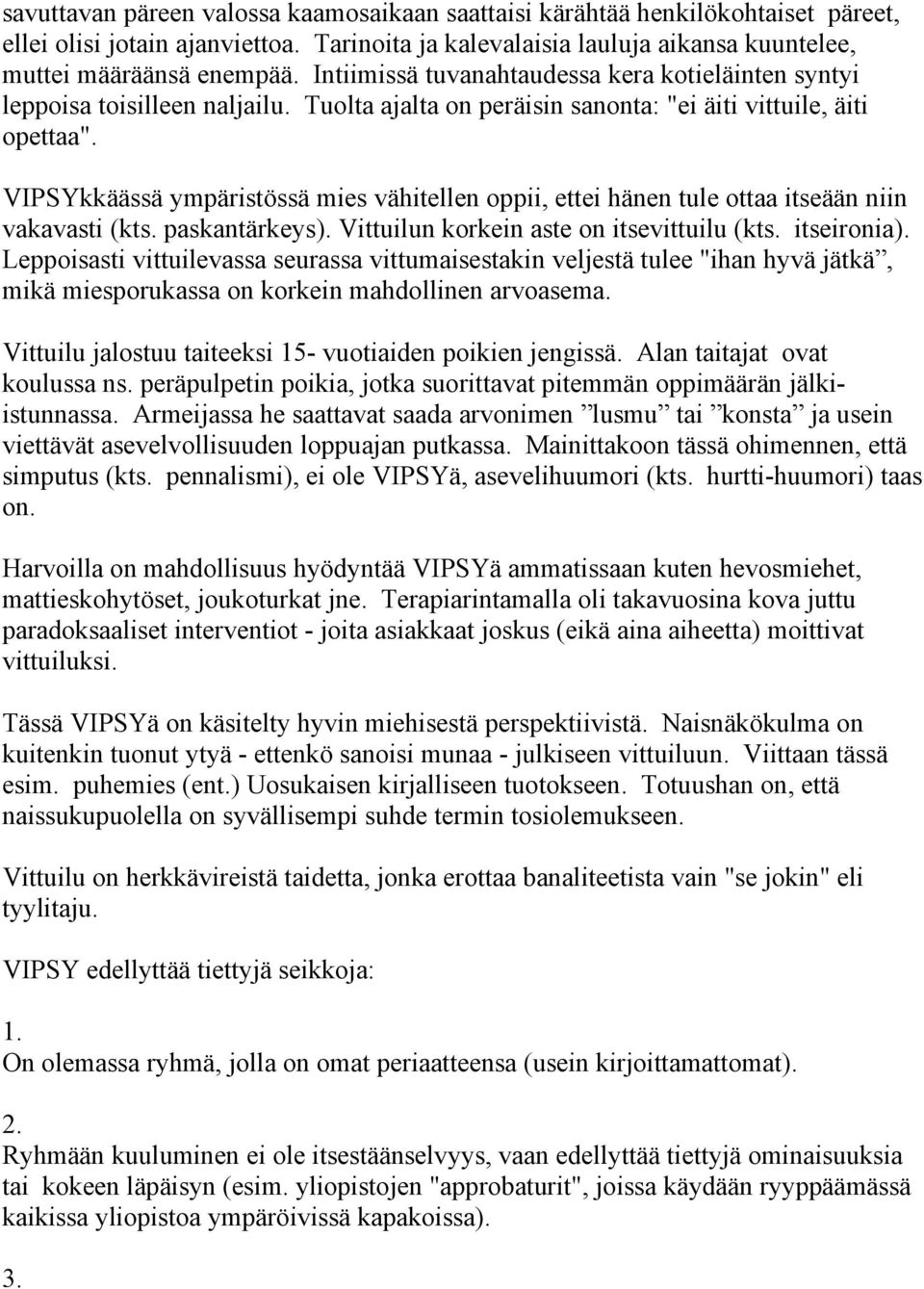 VIPSYkkäässä ympäristössä mies vähitellen oppii, ettei hänen tule ottaa itseään niin vakavasti (kts. paskantärkeys). Vittuilun korkein aste on itsevittuilu (kts. itseironia).