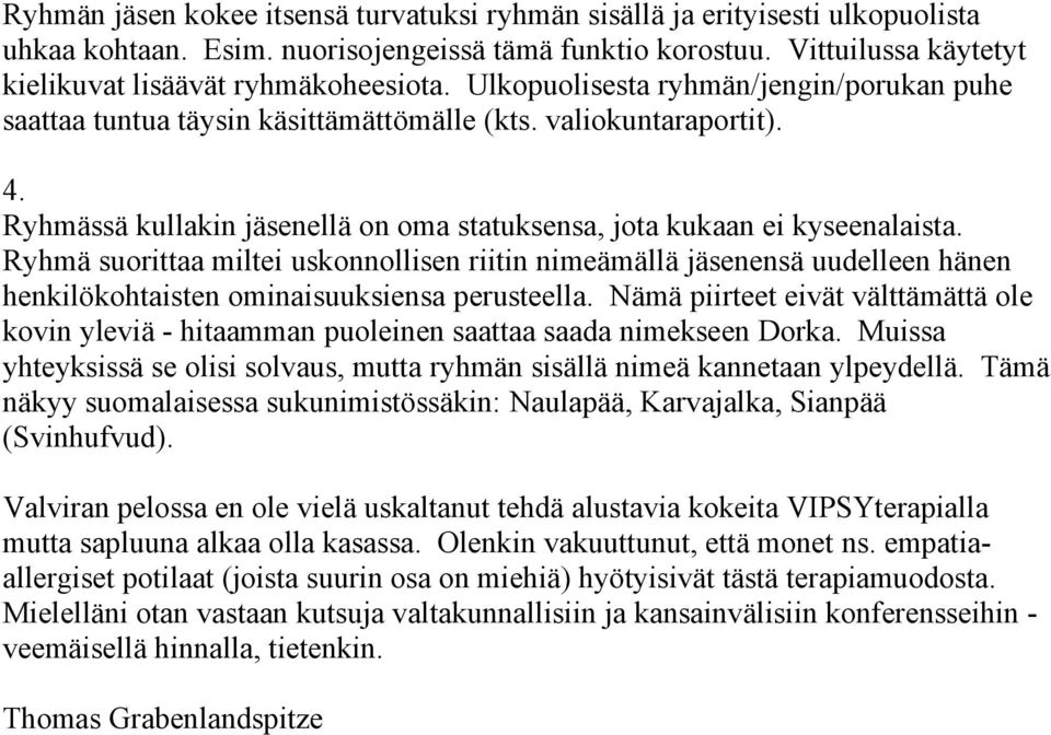 Ryhmä suorittaa miltei uskonnollisen riitin nimeämällä jäsenensä uudelleen hänen henkilökohtaisten ominaisuuksiensa perusteella.