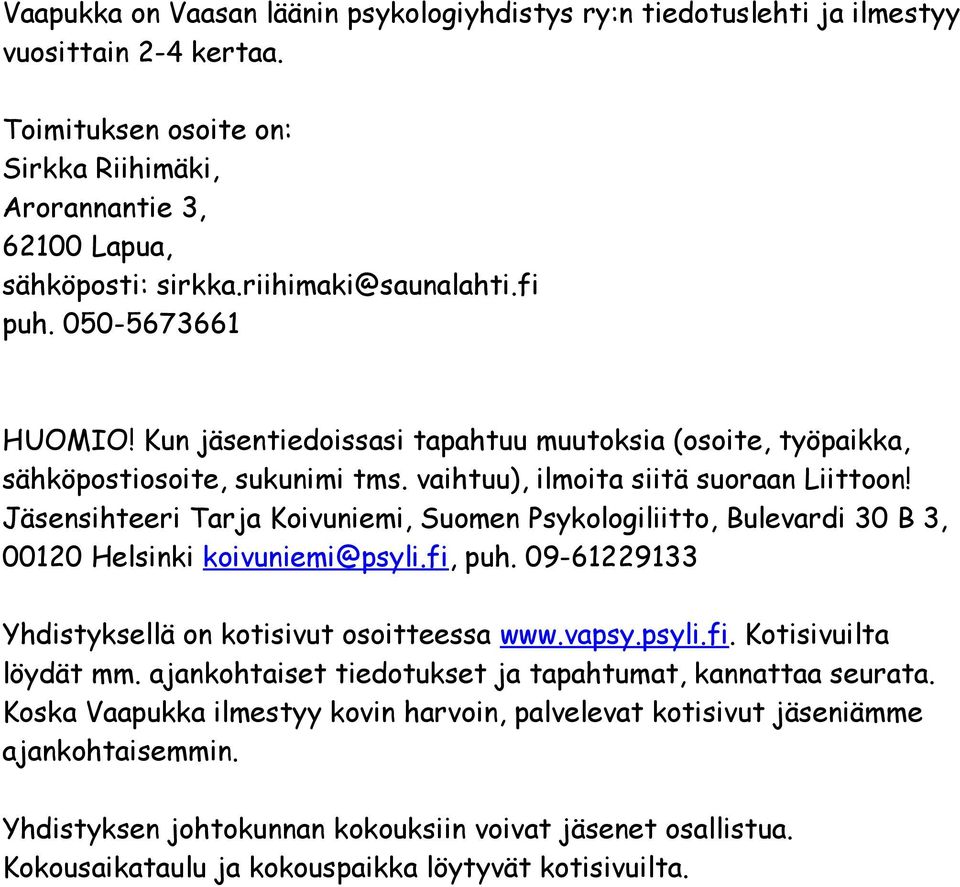 Jäsensihteeri Tarja Koivuniemi, Suomen Psykologiliitto, Bulevardi 30 B 3, 00120 Helsinki koivuniemi@psyli.fi, puh. 09-61229133 Yhdistyksellä on kotisivut osoitteessa www.vapsy.psyli.fi. Kotisivuilta löydät mm.