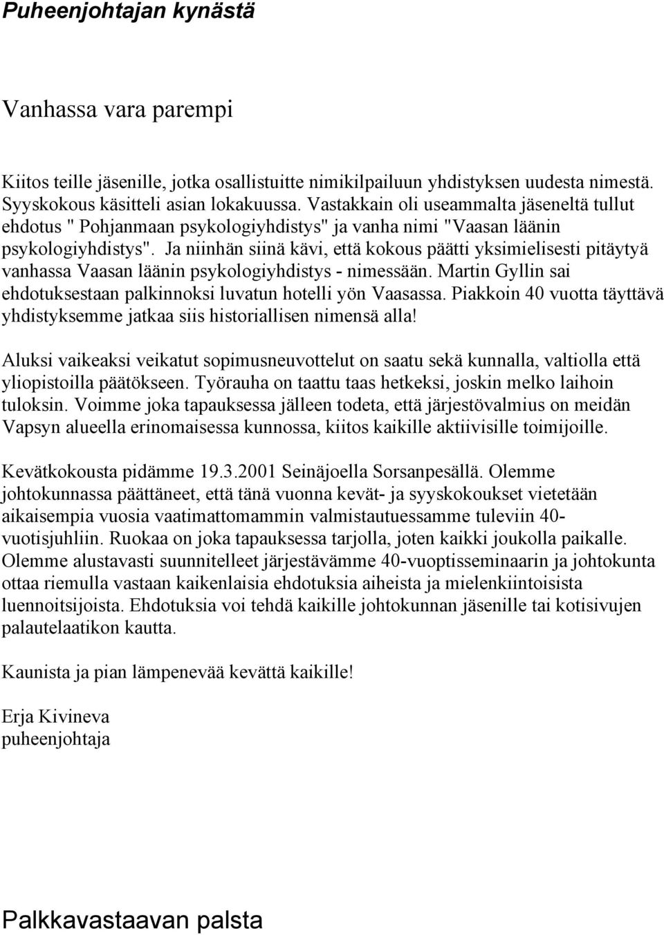 Ja niinhän siinä kävi, että kokous päätti yksimielisesti pitäytyä vanhassa Vaasan läänin psykologiyhdistys - nimessään. Martin Gyllin sai ehdotuksestaan palkinnoksi luvatun hotelli yön Vaasassa.
