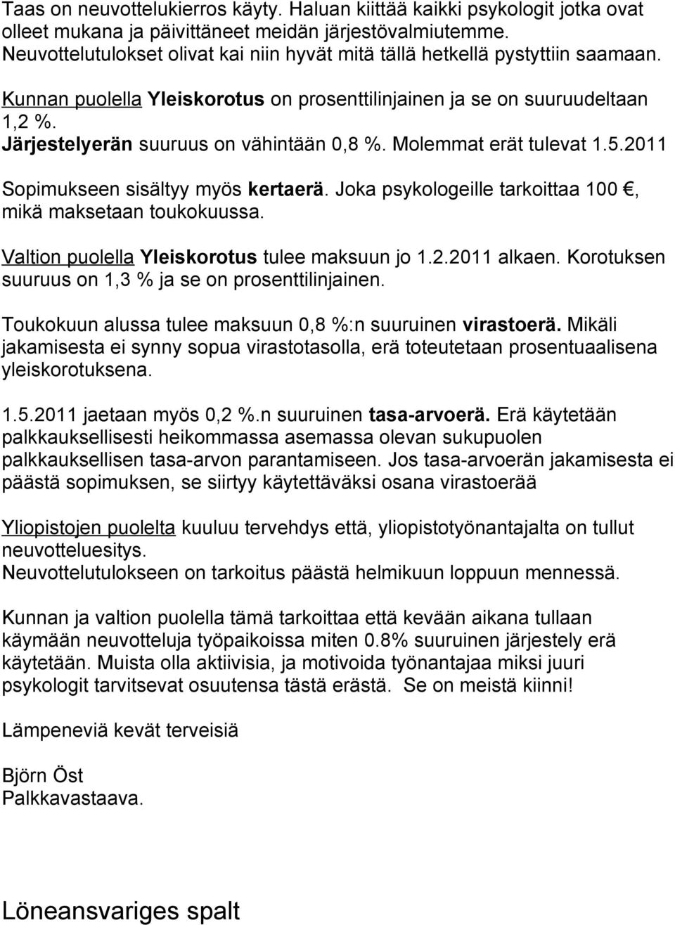 Järjestelyerän suuruus on vähintään 0,8 %. Molemmat erät tulevat 1.5.2011 Sopimukseen sisältyy myös kertaerä. Joka psykologeille tarkoittaa 100, mikä maksetaan toukokuussa.