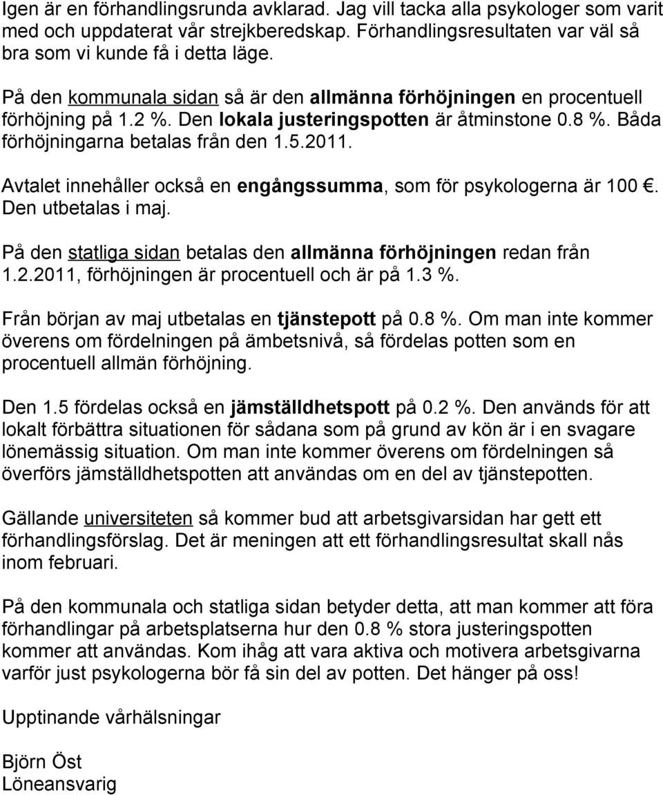 Avtalet innehåller också en engångssumma, som för psykologerna är 100. Den utbetalas i maj. På den statliga sidan betalas den allmänna förhöjningen redan från 1.2.
