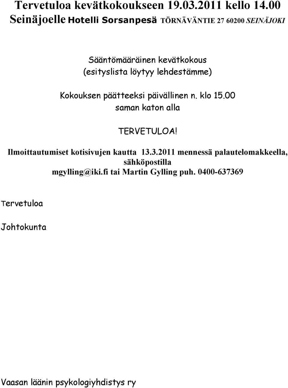 löytyy lehdestämme) Kokouksen päätteeksi päivällinen n. klo 15.00 saman katon alla TERVETULOA!