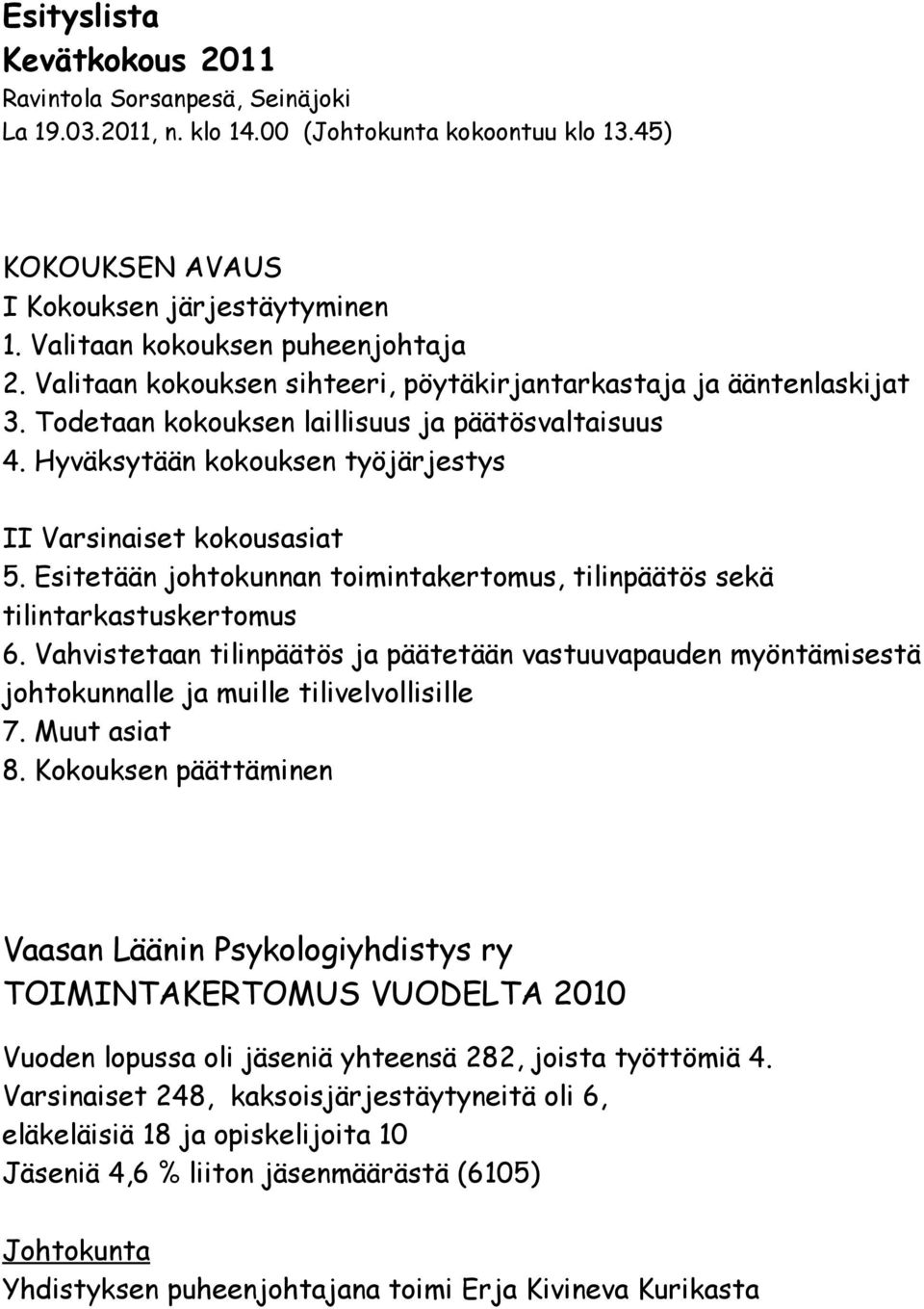 Hyväksytään kokouksen työjärjestys II Varsinaiset kokousasiat 5. Esitetään johtokunnan toimintakertomus, tilinpäätös sekä tilintarkastuskertomus 6.