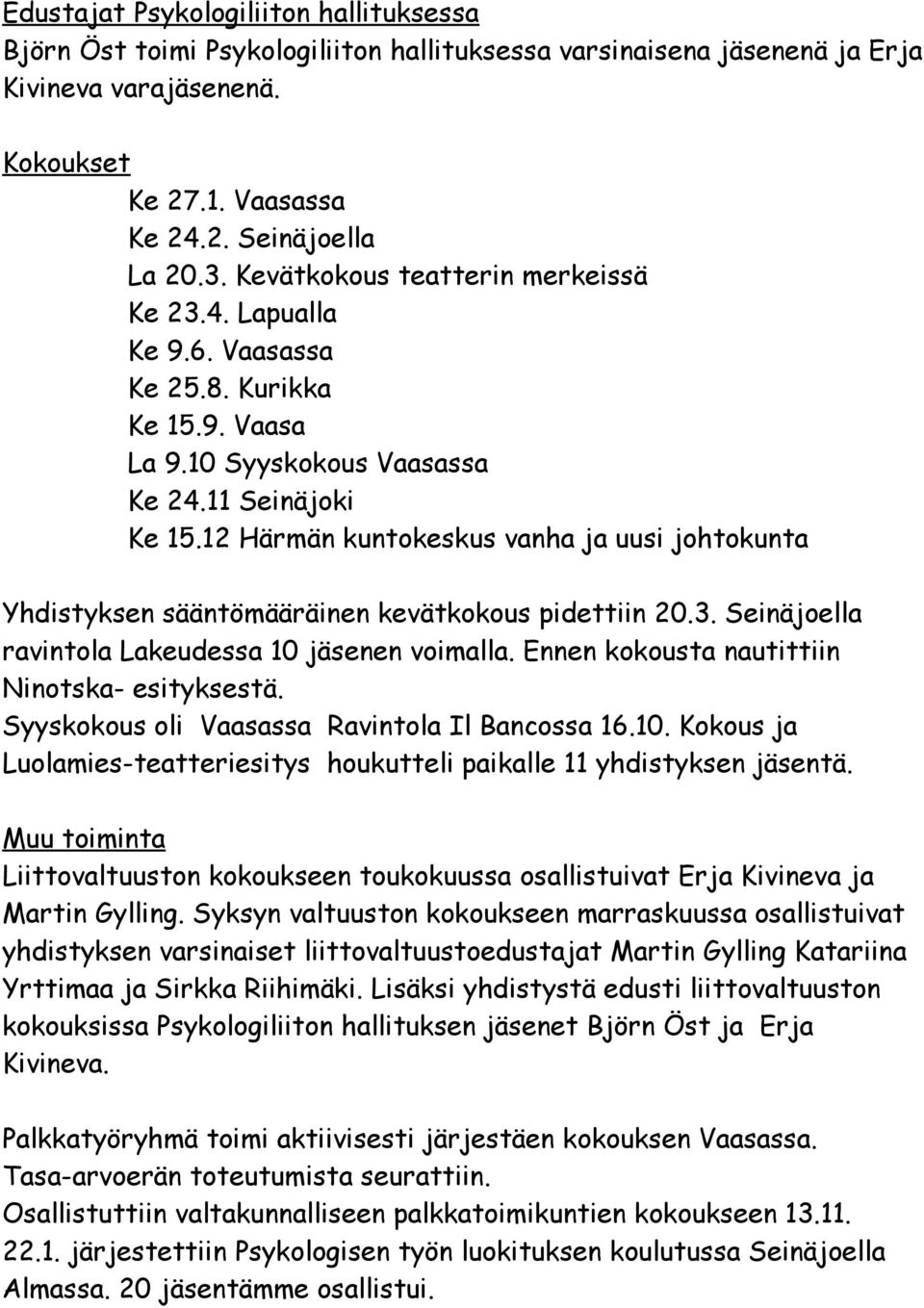 12 Härmän kuntokeskus vanha ja uusi johtokunta Yhdistyksen sääntömääräinen kevätkokous pidettiin 20.3. Seinäjoella ravintola Lakeudessa 10 jäsenen voimalla.