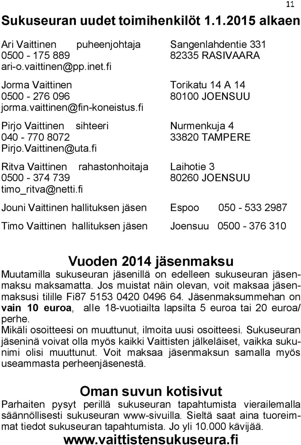 fi Ritva Vaittinen rahastonhoitaja Laihotie 3 0500-374 739 80260 JOENSUU timo_ritva@netti.