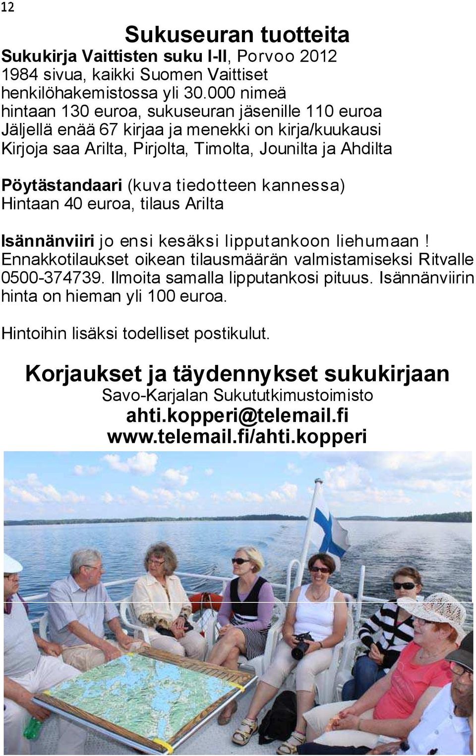 (kuva tiedotteen kannessa) Hintaan 40 euroa, tilaus Arilta Isännänviiri jo ensi kesäksi lipputankoon liehumaan! Ennakkotilaukset oikean tilausmäärän valmistamiseksi Ritvalle 0500-374739.