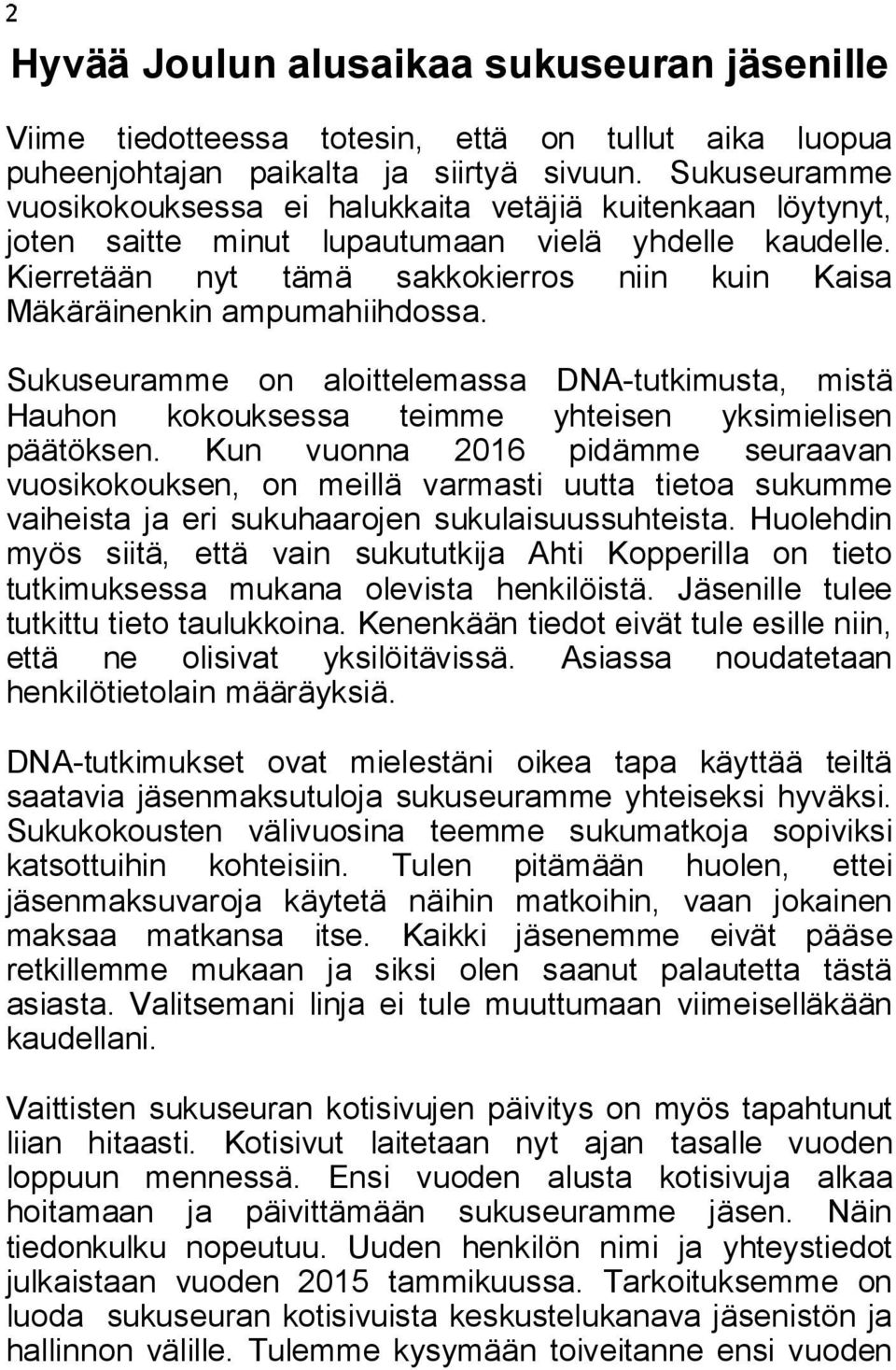 Kierretään nyt tämä sakkokierros niin kuin Kaisa Mäkäräinenkin ampumahiihdossa. Sukuseuramme on aloittelemassa DNA-tutkimusta, mistä Hauhon kokouksessa teimme yhteisen yksimielisen päätöksen.