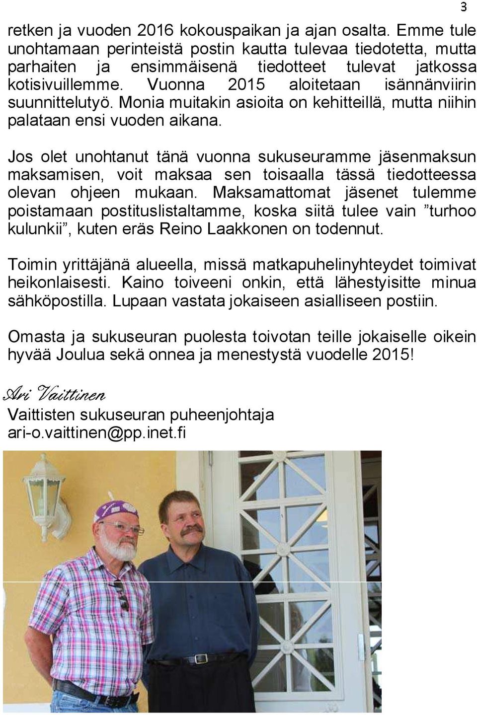 Jos olet unohtanut tänä vuonna sukuseuramme jäsenmaksun maksamisen, voit maksaa sen toisaalla tässä tiedotteessa olevan ohjeen mukaan.