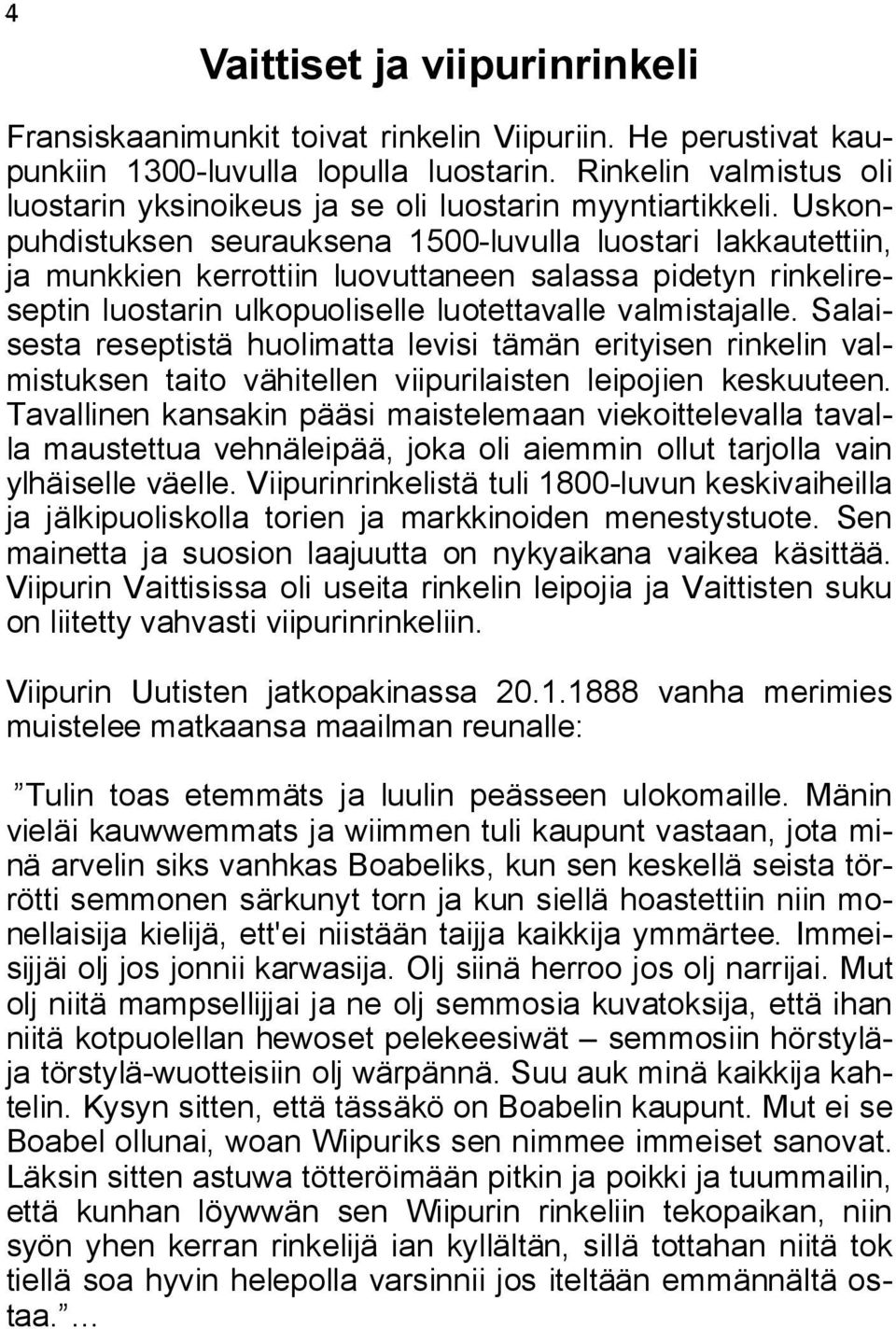 Uskonpuhdistuksen seurauksena 1500-luvulla luostari lakkautettiin, ja munkkien kerrottiin luovuttaneen salassa pidetyn rinkelireseptin luostarin ulkopuoliselle luotettavalle valmistajalle.