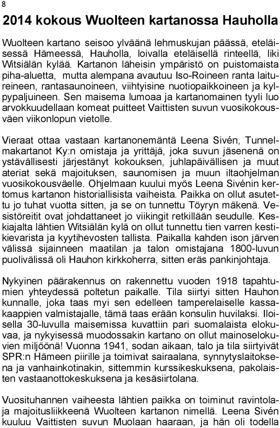 Sen maisema lumoaa ja kartanomainen tyyli luo arvokkuudellaan komeat puitteet Vaittisten suvun vuosikokousväen viikonlopun vietolle.