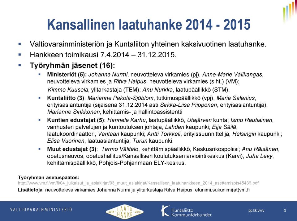 Työryhmän jäsenet (16): Ministeriöt (5): Johanna Nurmi, neuvotteleva virkamies (pj), Anne-Marie Välikangas, neuvotteleva virkamies ja Ritva Haipus, neuvotteleva virkamies (siht.