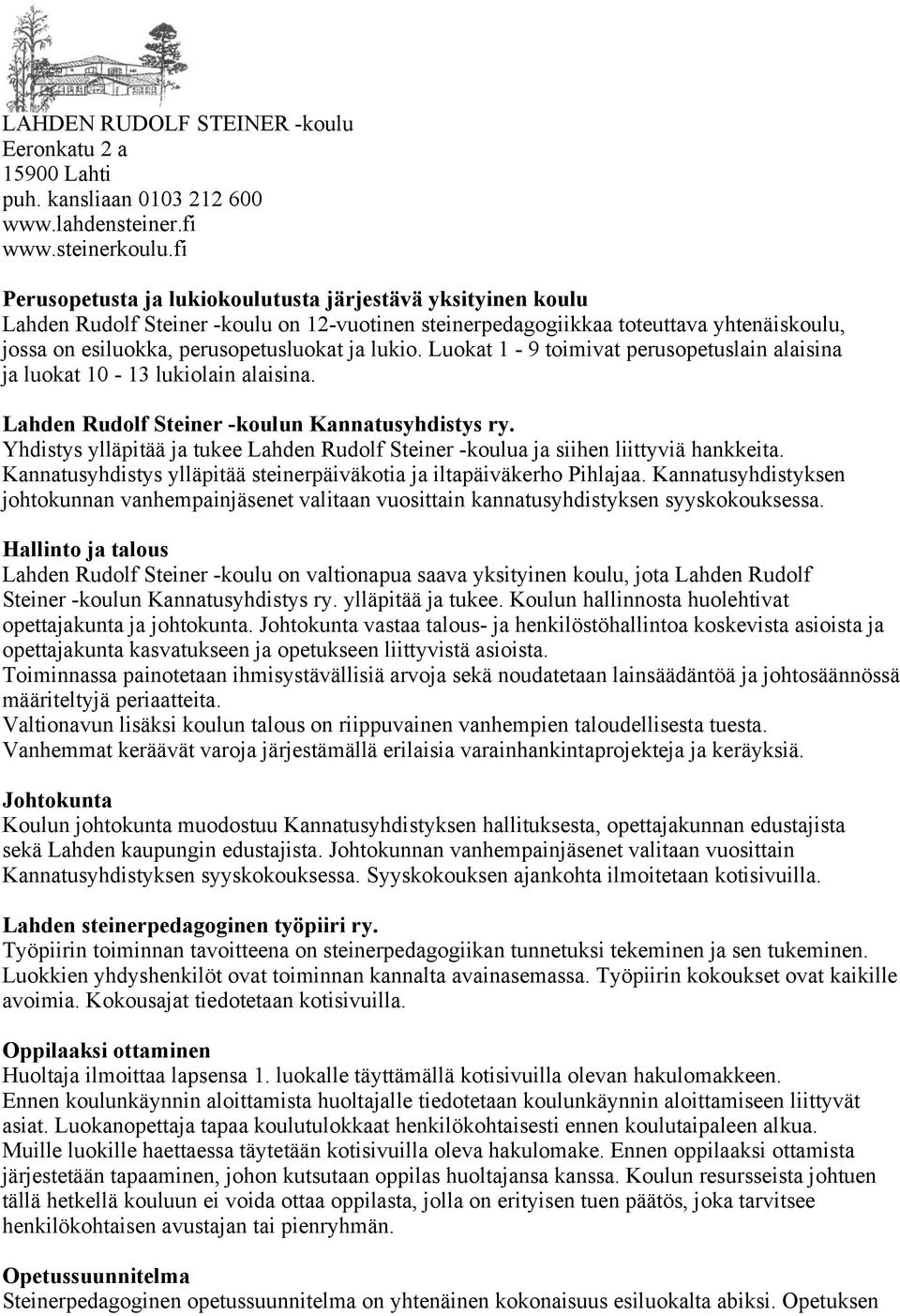 lukio. Luokat 1-9 toimivat perusopetuslain alaisina ja luokat 10-13 lukiolain alaisina. Lahden Rudolf Steiner -koulun Kannatusyhdistys ry.