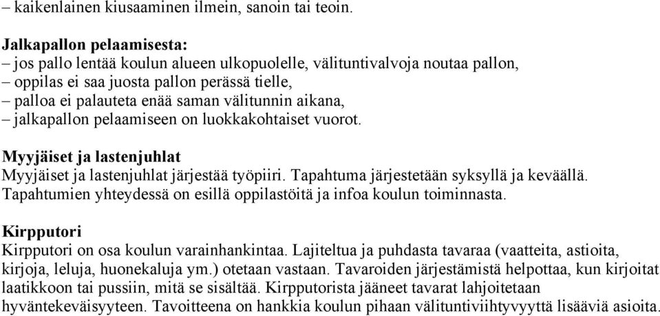 jalkapallon pelaamiseen on luokkakohtaiset vuorot. Myyjäiset ja lastenjuhlat Myyjäiset ja lastenjuhlat järjestää työpiiri. Tapahtuma järjestetään syksyllä ja keväällä.