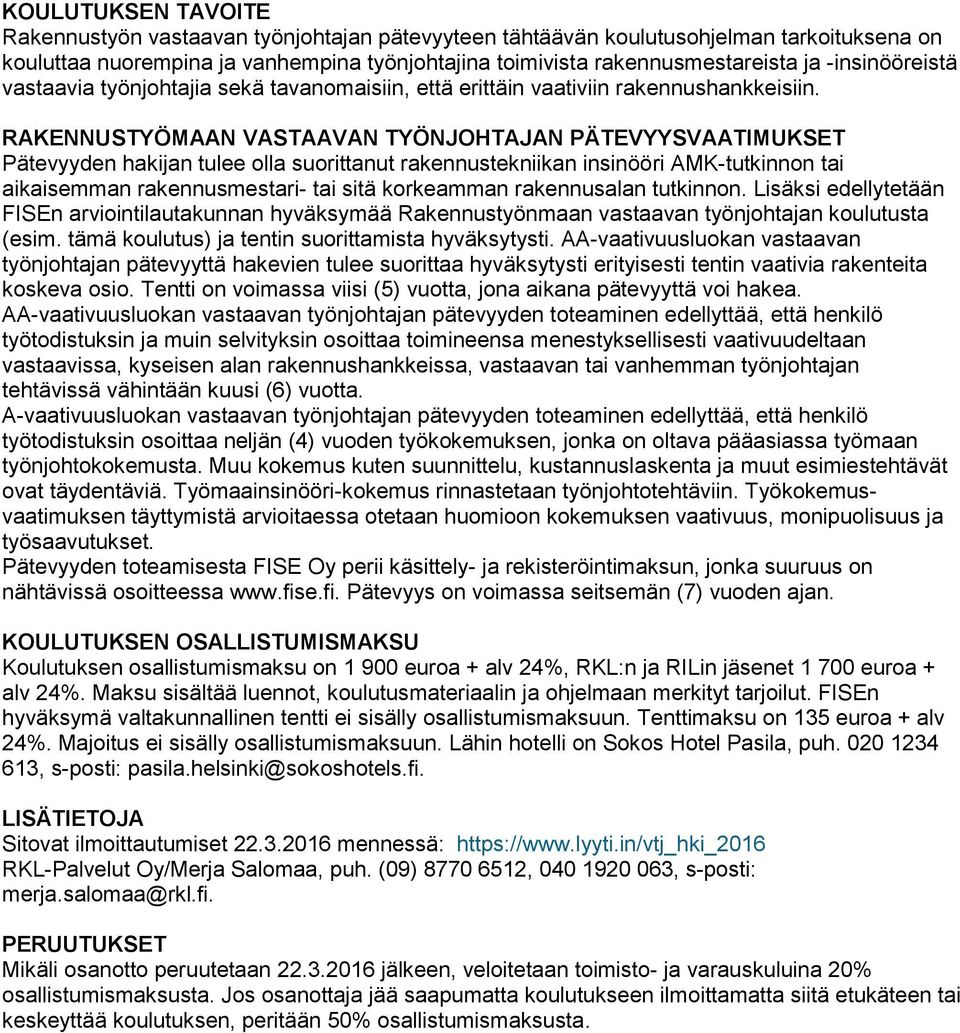 RAKENNUSTYÖMAAN VASTAAVAN TYÖNJOHTAJAN PÄTEVYYSVAATIMUKSET Pätevyyden hakijan tulee olla suorittanut rakennustekniikan insinööri AMK-tutkinnon tai aikaisemman rakennusmestari- tai sitä korkeamman