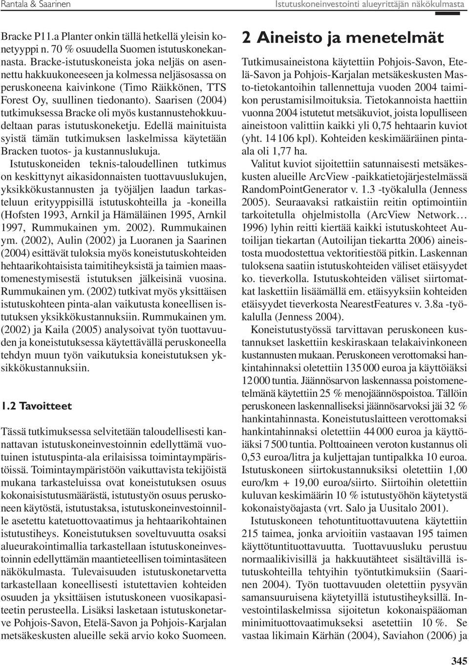 Saarisen (2004) tutkimuksessa Bracke oli myös kustannustehokkuudeltaan paras istutuskoneketju. Edellä mainituista syistä tämän tutkimuksen laskelmissa käytetään Bracken tuotos- ja kustannuslukuja.