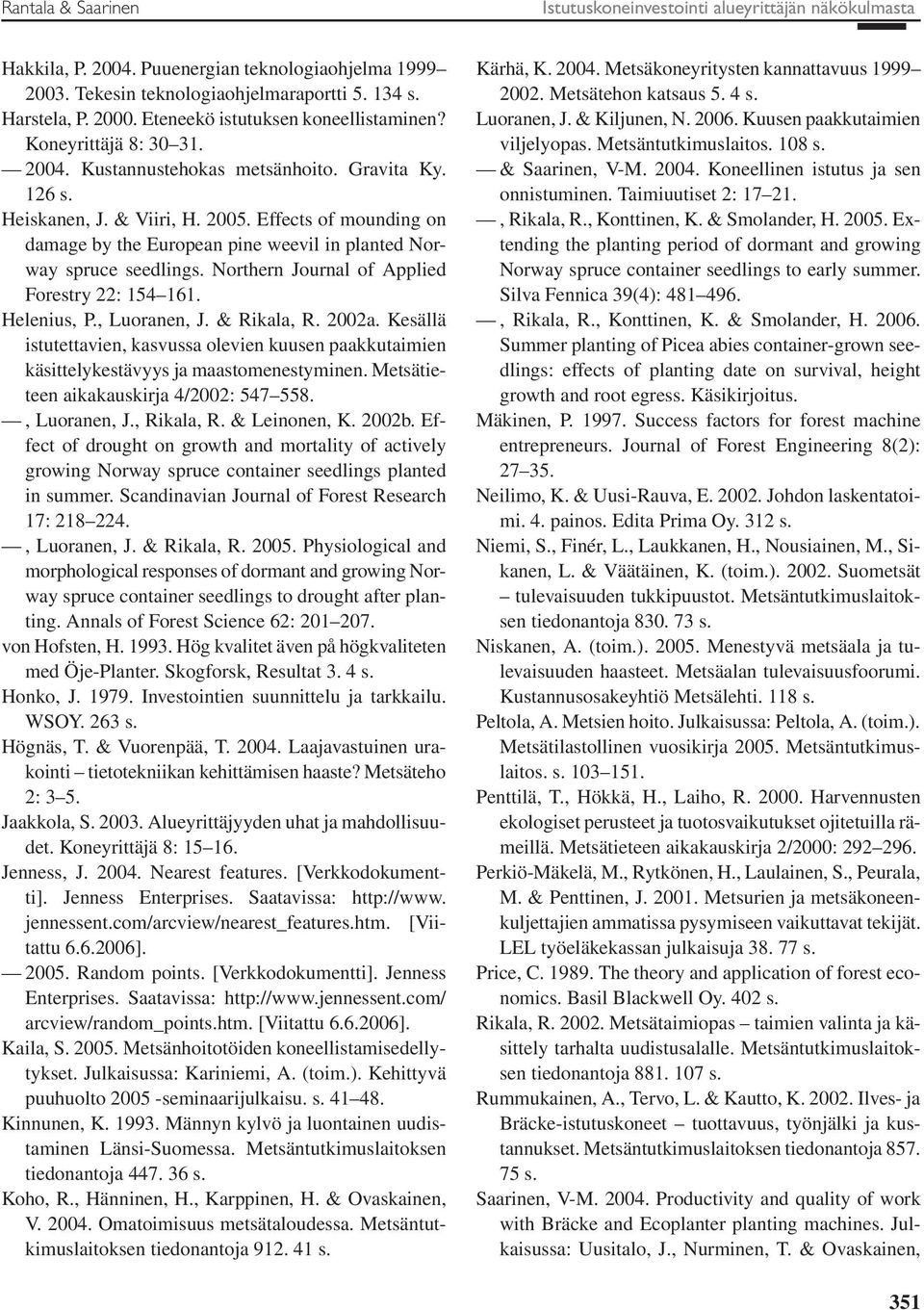 Effects of mounding on damage by the European pine weevil in planted Norway spruce seedlings. Northern Journal of Applied Forestry 22: 154 161. Helenius, P., Luoranen, J. & Rikala, R. 2002a.