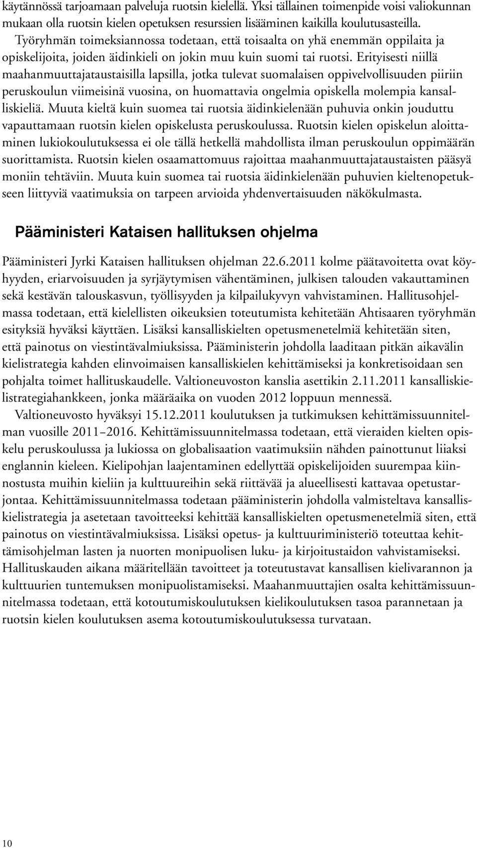 Erityisesti niillä maahanmuuttajataustaisilla lapsilla, jotka tulevat suomalaisen oppivelvollisuuden piiriin peruskoulun viimeisinä vuosina, on huomattavia ongelmia opiskella molempia kansalliskieliä.