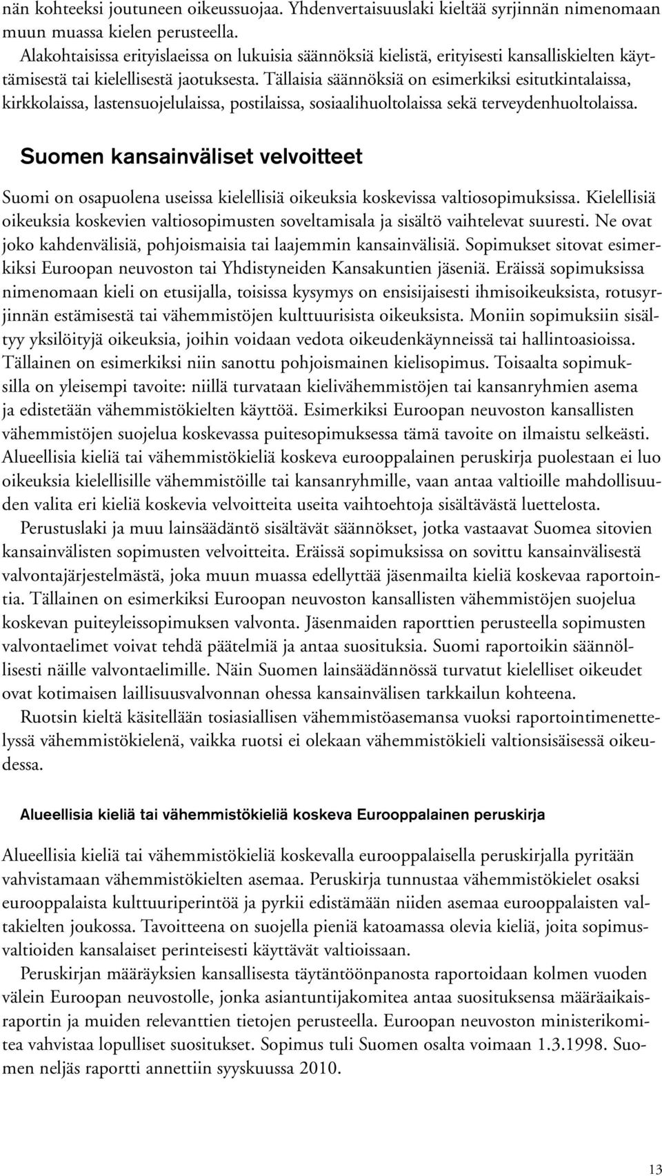 Tällaisia säännöksiä on esimerkiksi esitutkintalaissa, kirkkolaissa, lastensuojelulaissa, postilaissa, sosiaalihuoltolaissa sekä terveydenhuoltolaissa.