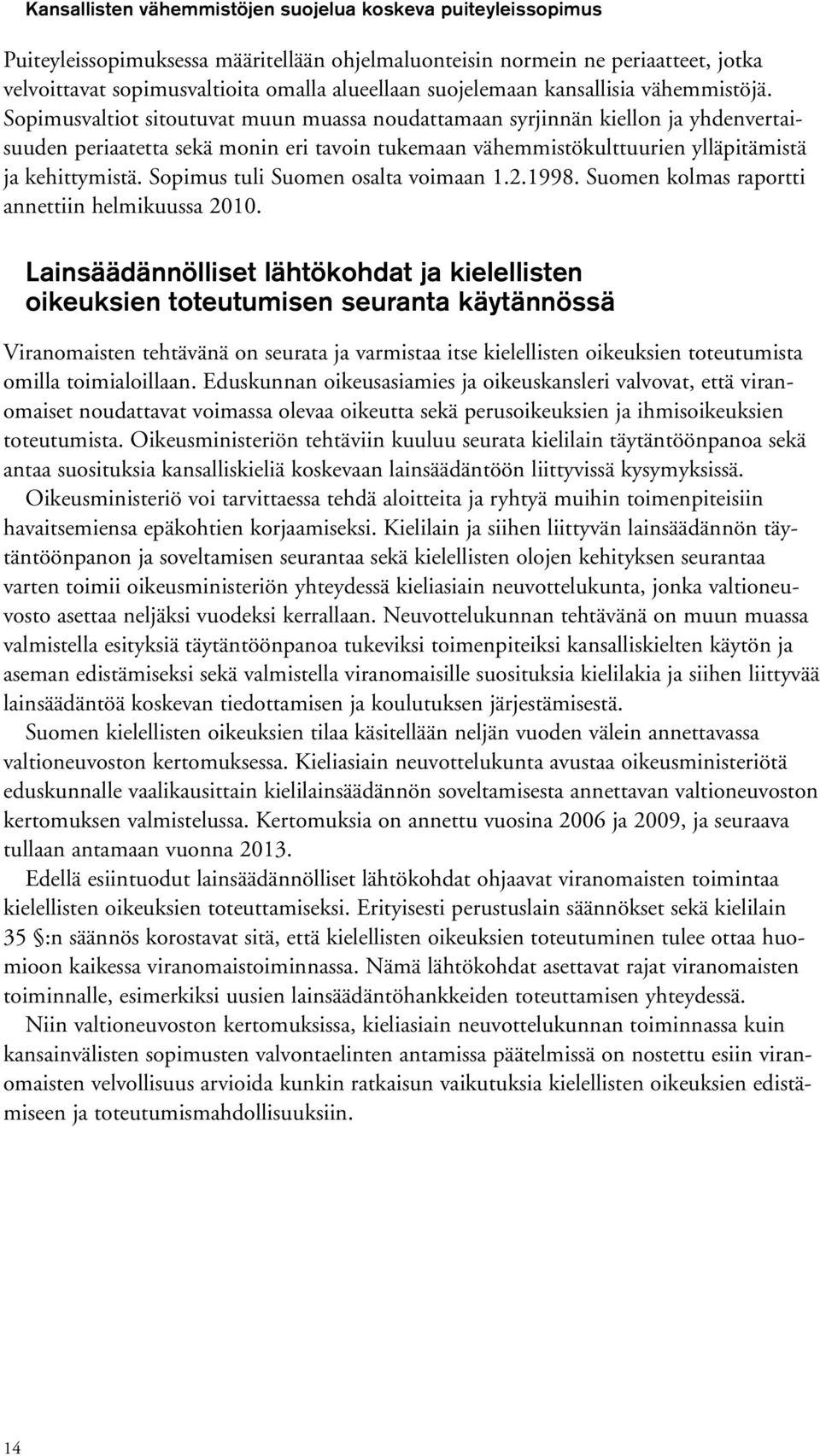 Sopimusvaltiot sitoutuvat muun muassa noudattamaan syrjinnän kiellon ja yhdenvertaisuuden periaatetta sekä monin eri tavoin tukemaan vähemmistökulttuurien ylläpitämistä ja kehittymistä.