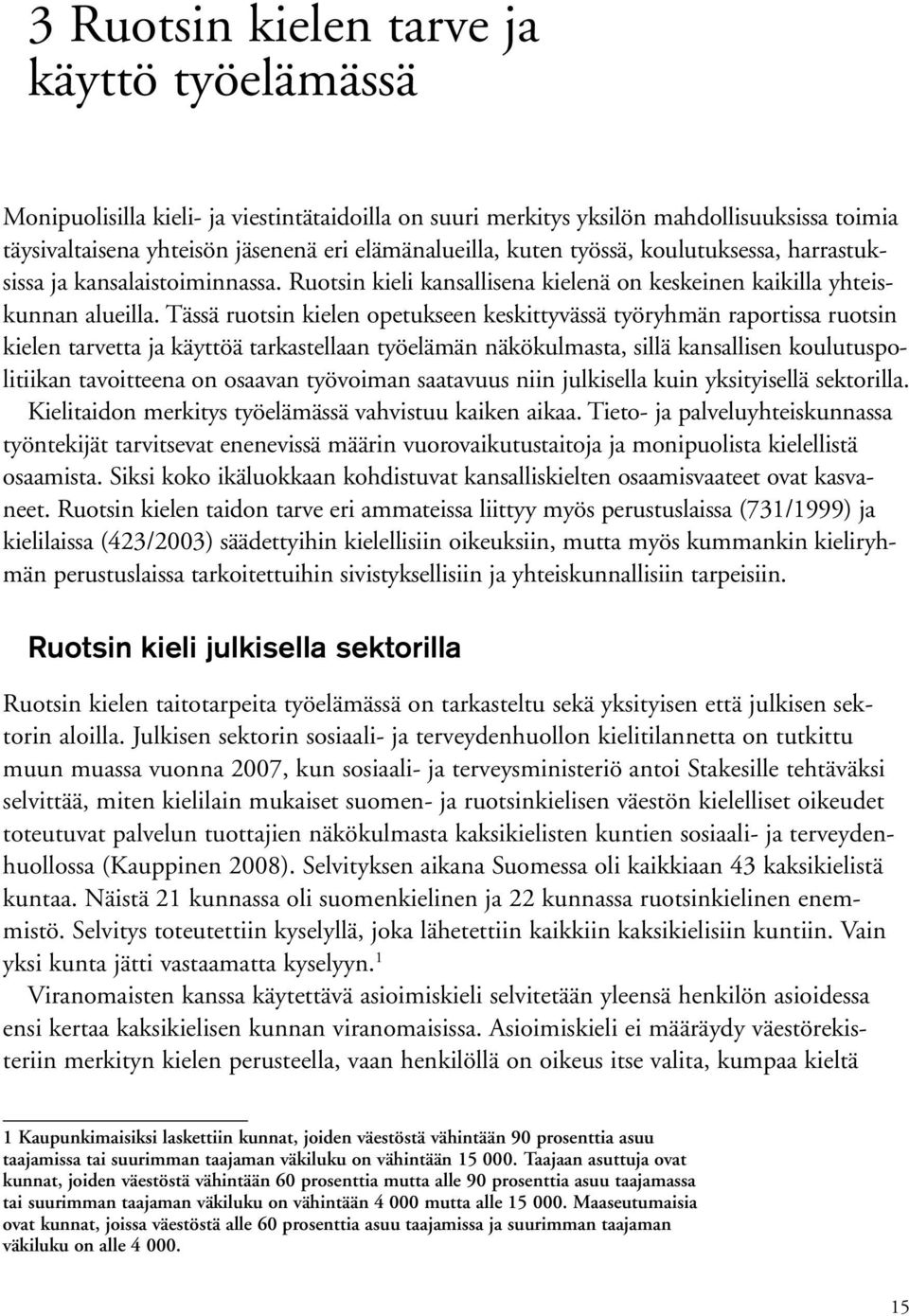 Tässä ruotsin kielen opetukseen keskittyvässä työryhmän raportissa ruotsin kielen tarvetta ja käyttöä tarkastellaan työelämän näkökulmasta, sillä kansallisen koulutuspolitiikan tavoitteena on osaavan