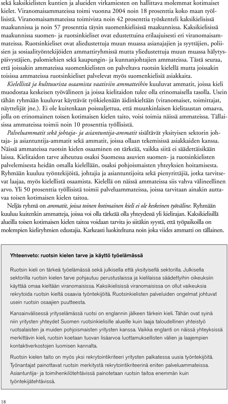 Kaksikielisissä maakunnissa suomen- ja ruotsinkieliset ovat edustettuina erilaajuisesti eri viranomaisammateissa.