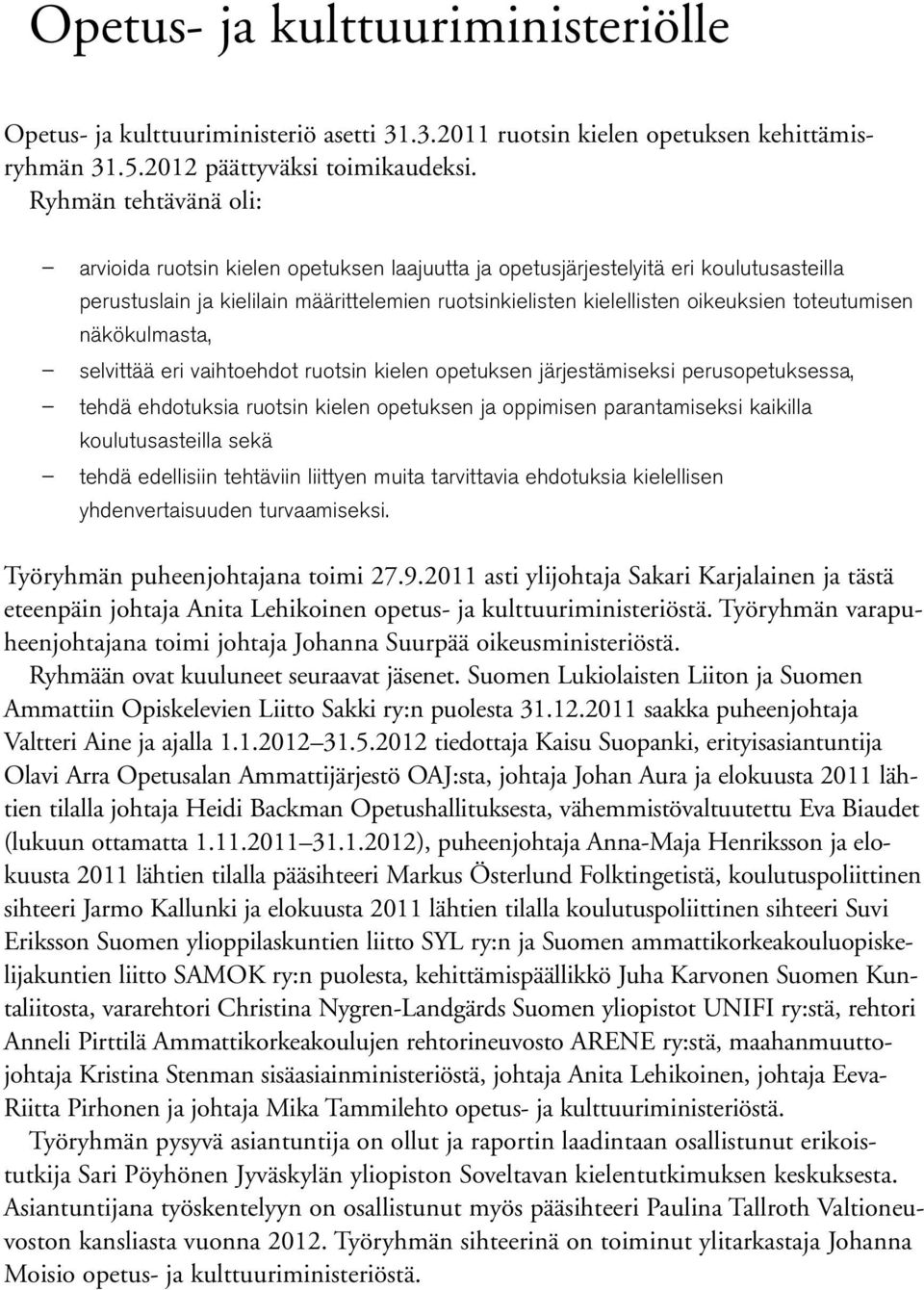 toteutumisen näkökulmasta, selvittää eri vaihtoehdot ruotsin kielen opetuksen järjestämiseksi perusopetuksessa, tehdä ehdotuksia ruotsin kielen opetuksen ja oppimisen parantamiseksi kaikilla