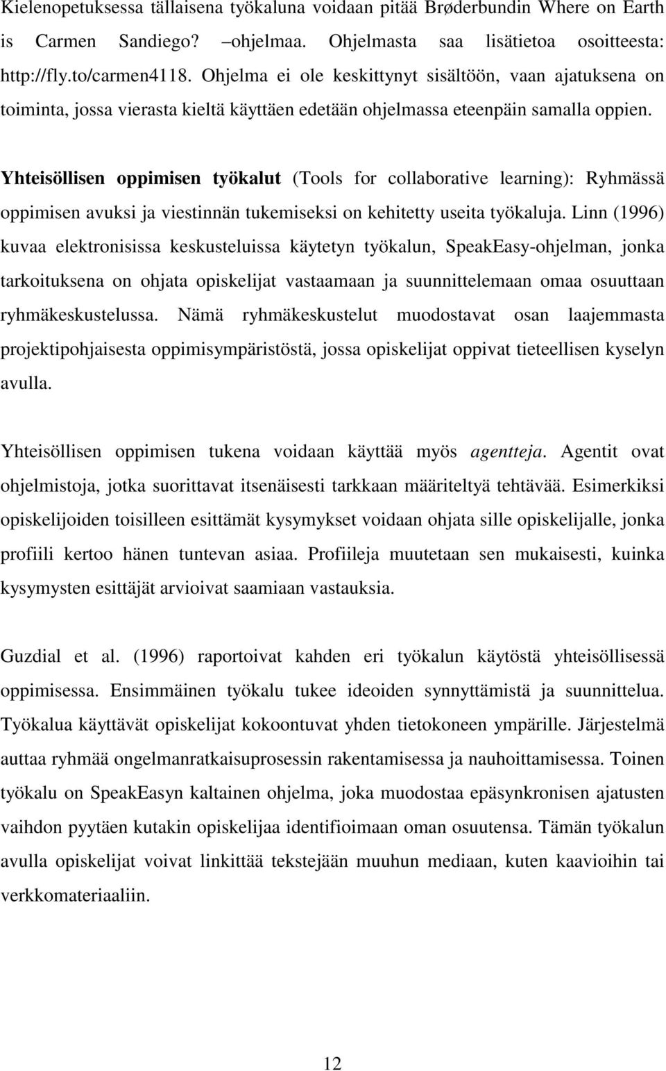 Yhteisöllisen oppimisen työkalut (Tools for collaborative learning): Ryhmässä oppimisen avuksi ja viestinnän tukemiseksi on kehitetty useita työkaluja.