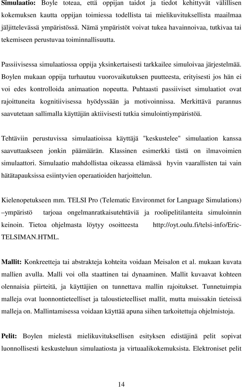 Boylen mukaan oppija turhautuu vuorovaikutuksen puutteesta, erityisesti jos hän ei voi edes kontrolloida animaation nopeutta.