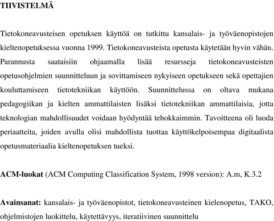 Suunnittelussa on oltava mukana pedagogiikan ja kielten ammattilaisten lisäksi tietotekniikan ammattilaisia, jotta teknologian mahdollisuudet voidaan hyödyntää tehokkaimmin.