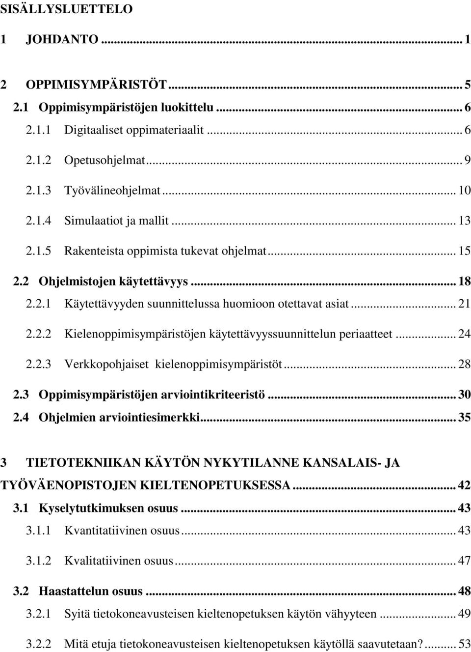 .. 24 2.2.3 Verkkopohjaiset kielenoppimisympäristöt... 28 2.3 Oppimisympäristöjen arviointikriteeristö... 30 2.4 Ohjelmien arviointiesimerkki.