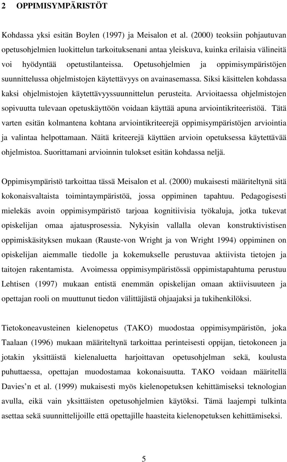 Opetusohjelmien ja oppimisympäristöjen suunnittelussa ohjelmistojen käytettävyys on avainasemassa. Siksi käsittelen kohdassa kaksi ohjelmistojen käytettävyyssuunnittelun perusteita.