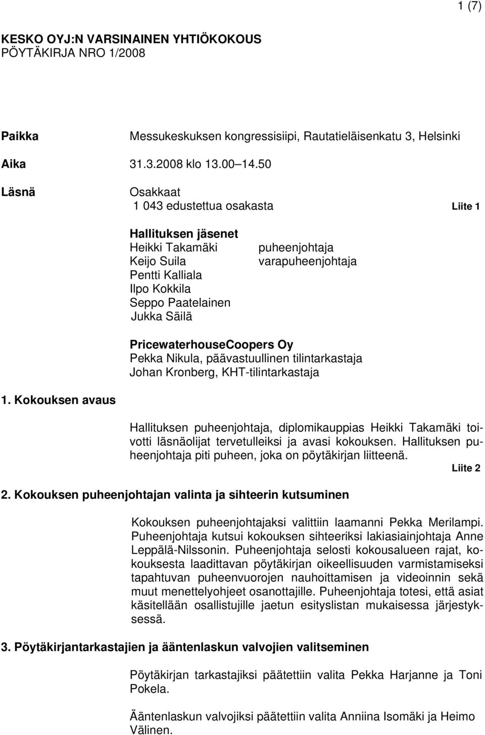 PricewaterhouseCoopers Oy Pekka Nikula, päävastuullinen tilintarkastaja Johan Kronberg, KHT-tilintarkastaja 1.