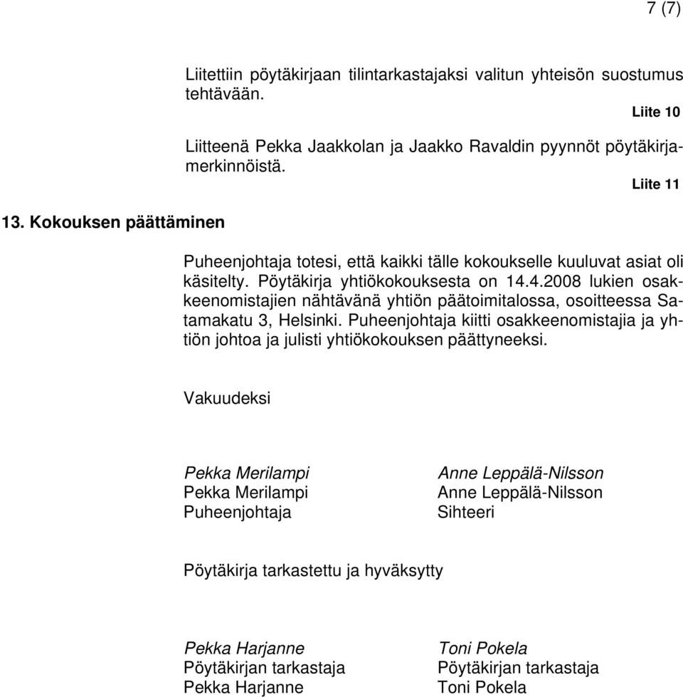 Pöytäkirja yhtiökokouksesta on 14.4.2008 lukien osakkeenomistajien nähtävänä yhtiön päätoimitalossa, osoitteessa Satamakatu 3, Helsinki.