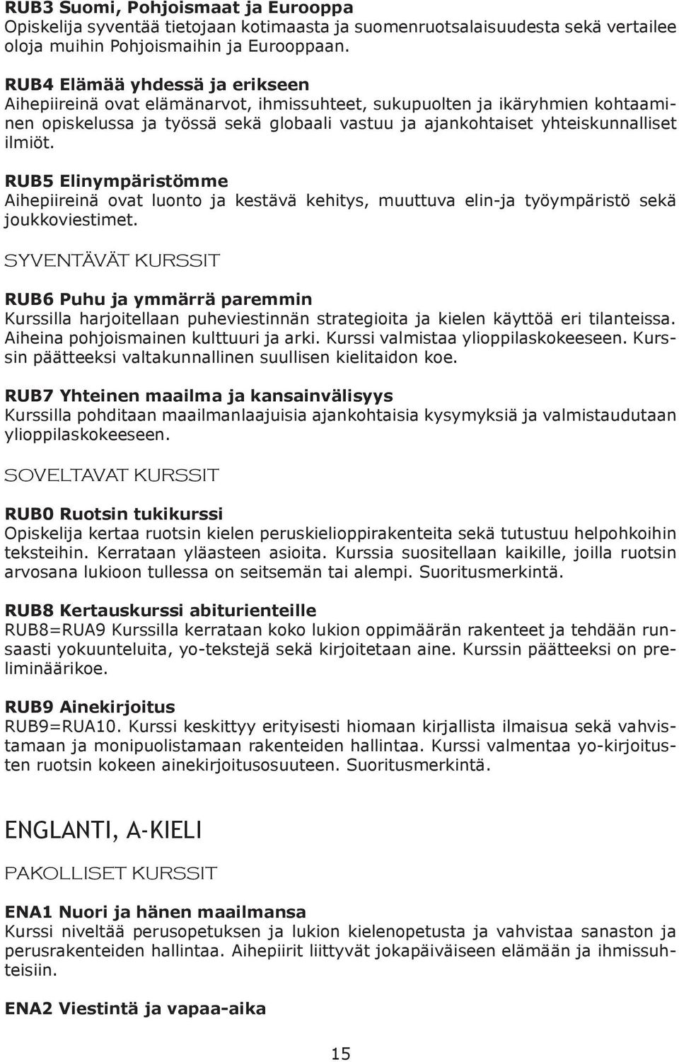 RUB5 Elinympäristömme Aihepiireinä ovat luonto ja kestävä kehitys, muuttuva elin-ja työympäristö sekä joukkoviestimet.