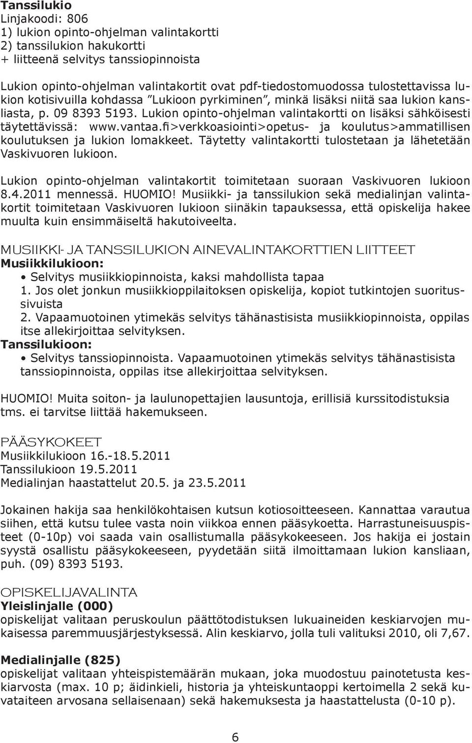 Lukion opinto-ohjelman valintakortti on lisäksi sähköisesti täytettävissä: www.vantaa.fi>verkkoasiointi>opetus- ja koulutus>ammatillisen koulutuksen ja lukion lomakkeet.