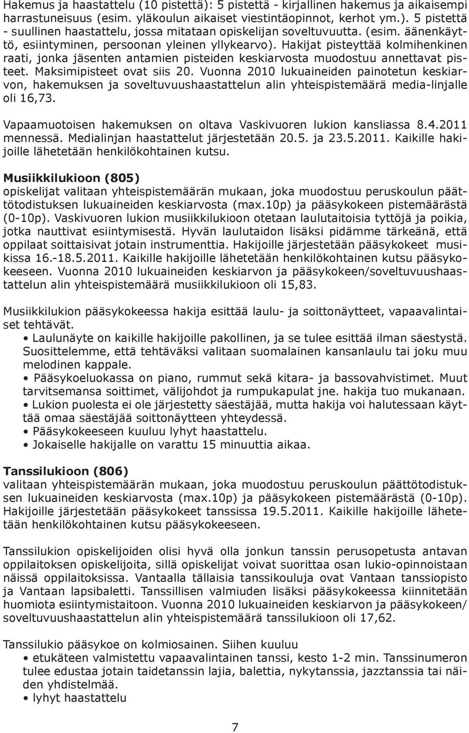 Maksimipisteet ovat siis 20. Vuonna 2010 lukuaineiden painotetun keskiarvon, hakemuksen ja soveltuvuushaastattelun alin yhteispistemäärä media-linjalle oli 16,73.