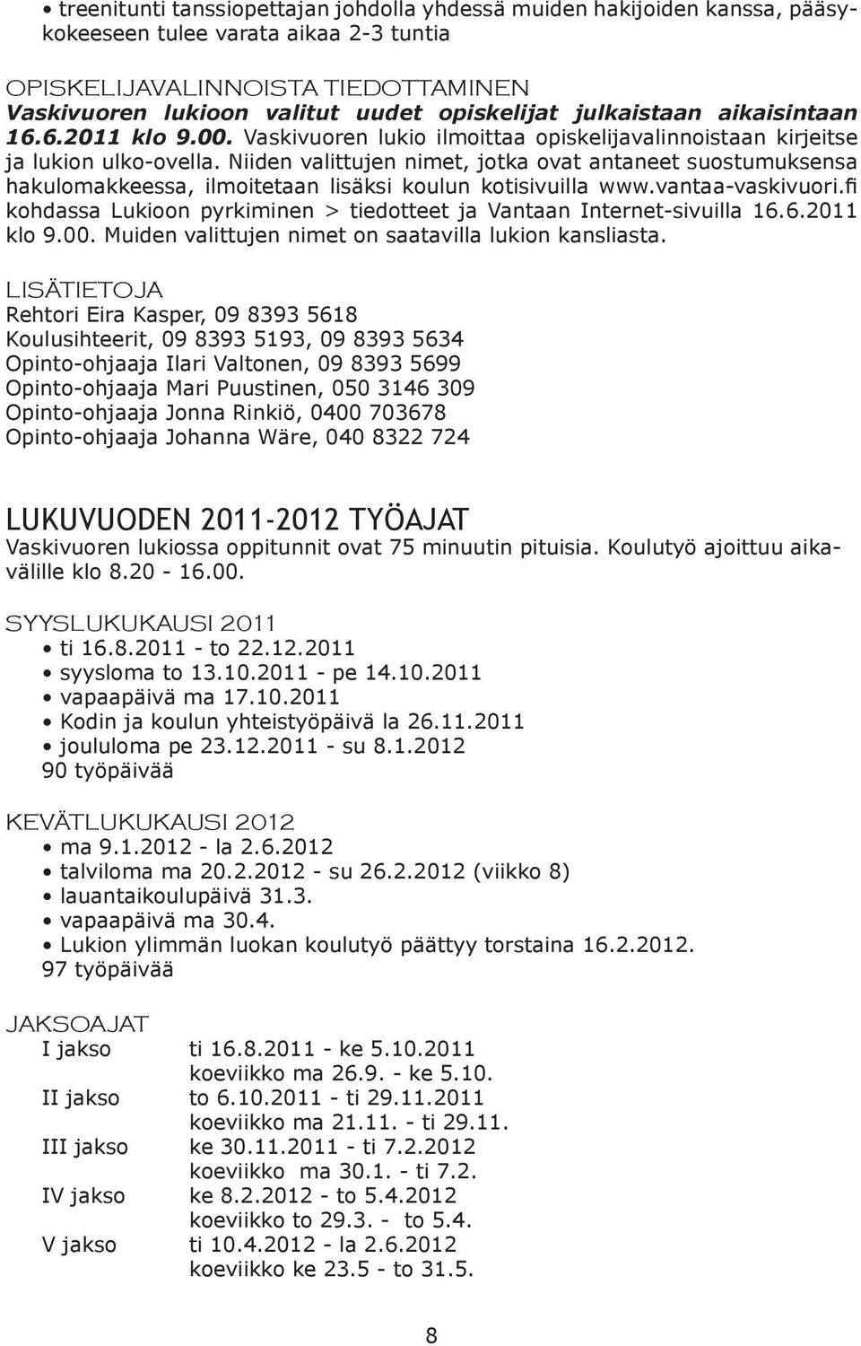 Niiden valittujen nimet, jotka ovat antaneet suostumuksensa hakulomakkeessa, ilmoitetaan lisäksi koulun kotisivuilla www.vantaa-vaskivuori.