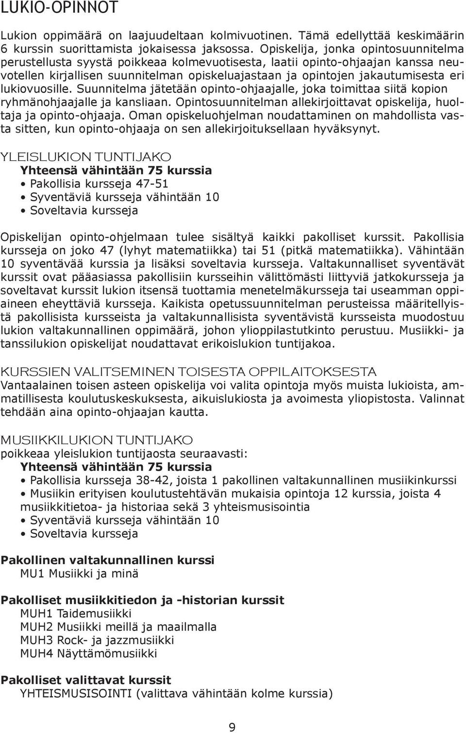 lukiovuosille. Suunnitelma jätetään opinto-ohjaajalle, joka toimittaa siitä kopion ryhmänohjaajalle ja kansliaan. Opintosuunnitelman allekirjoittavat opiskelija, huoltaja ja opinto-ohjaaja.