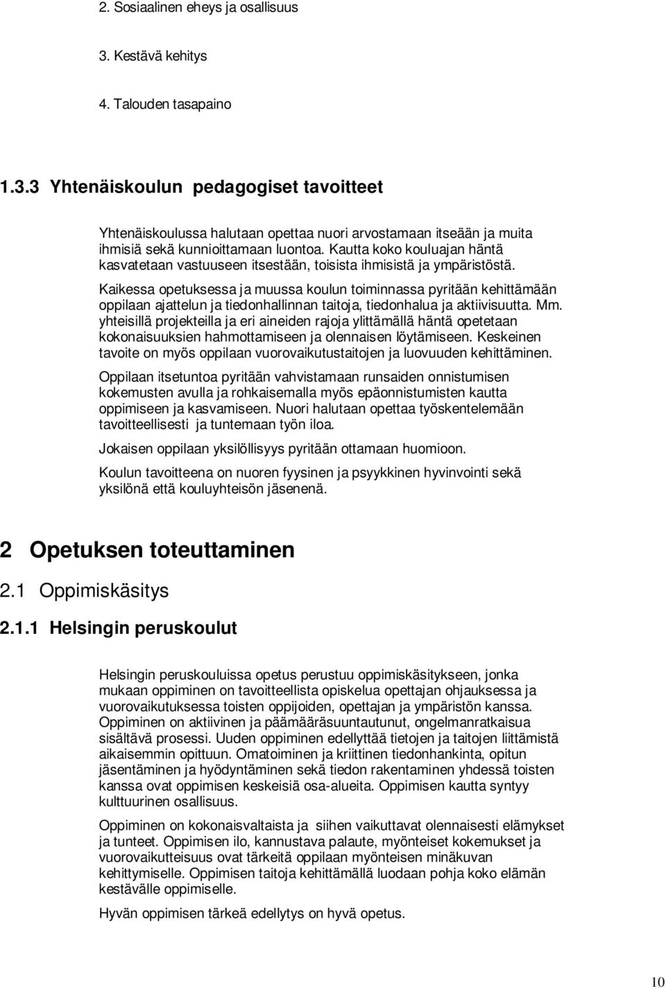 Kaikessa opetuksessa ja muussa koulun toiminnassa pyritään kehittämään oppilaan ajattelun ja tiedonhallinnan taitoja, tiedonhalua ja aktiivisuutta. Mm.