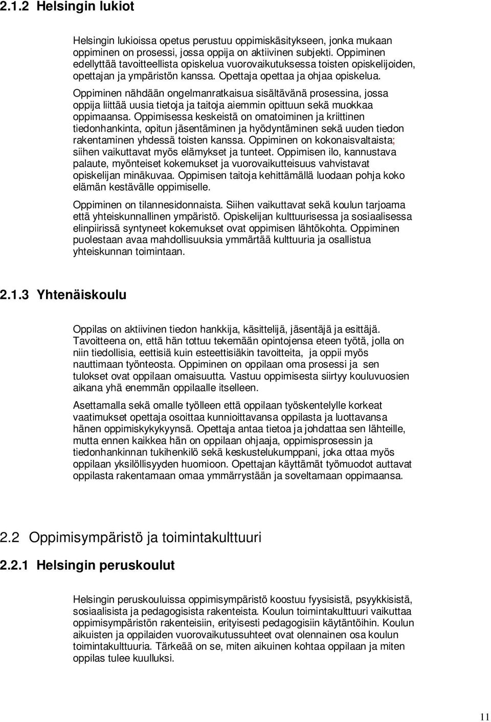 Oppiminen nähdään ongelmanratkaisua sisältävänä prosessina, jossa oppija liittää uusia tietoja ja taitoja aiemmin opittuun sekä muokkaa oppimaansa.